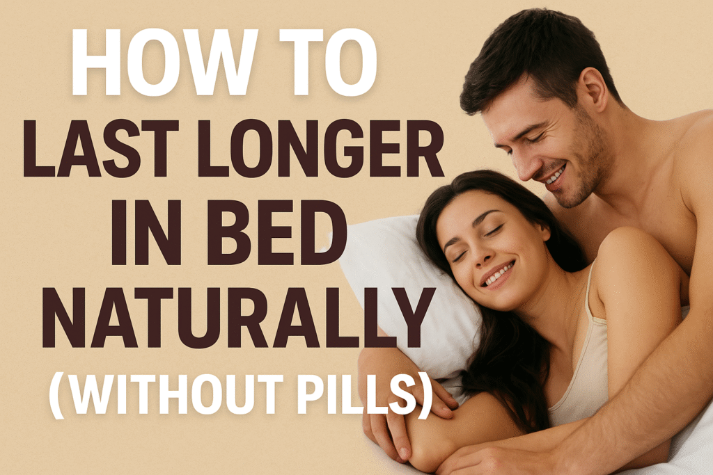 How to Last Longer in Bed Naturally (Without Pills)