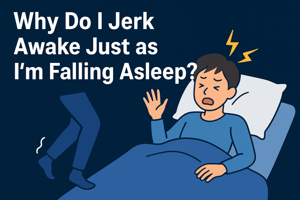 Why Do I Jerk Awake Just as I’m Falling Asleep