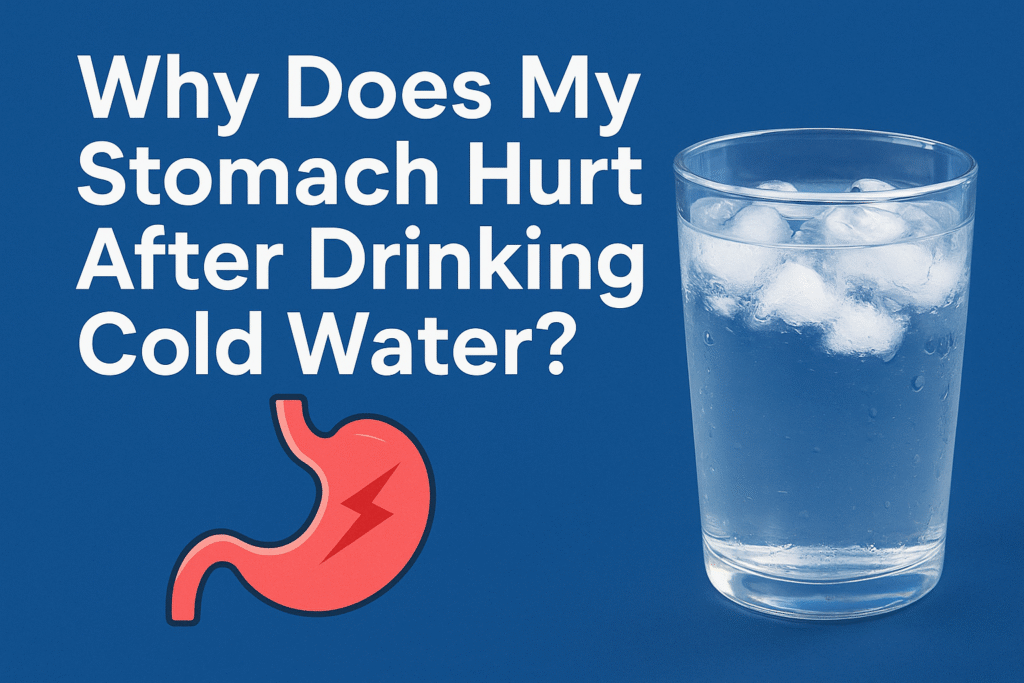 Why Does My Stomach Hurt After Drinking Cold Water?