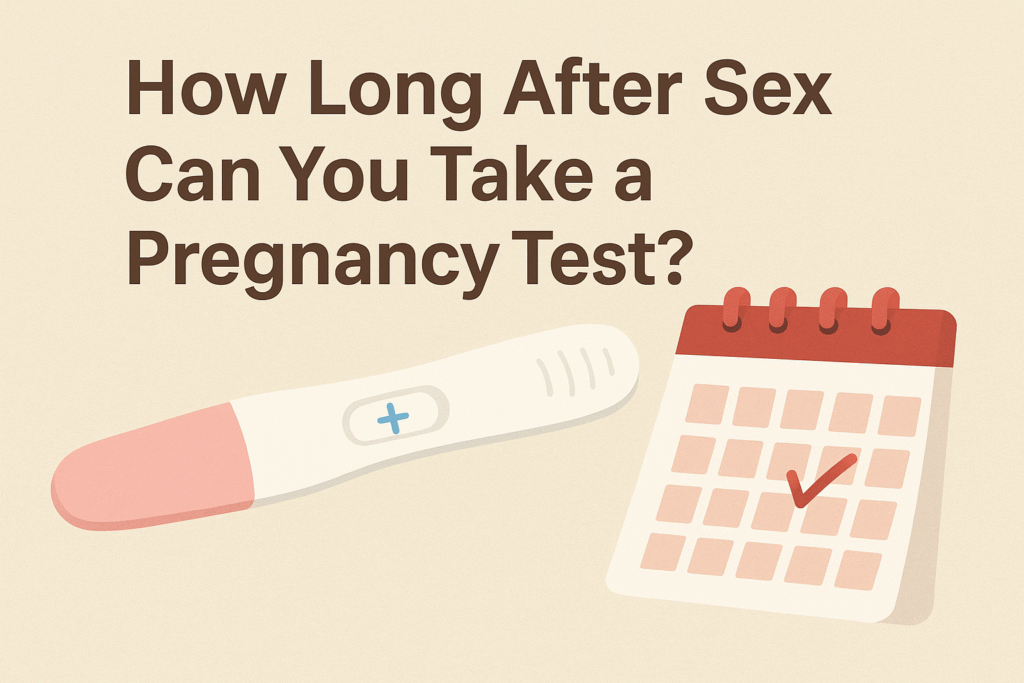 How Long After Sex Can You Take a Pregnancy Test? 7 Crucial Facts